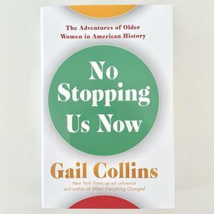 No Stopping Us Now, The Adventures of Older Women in American History, B…